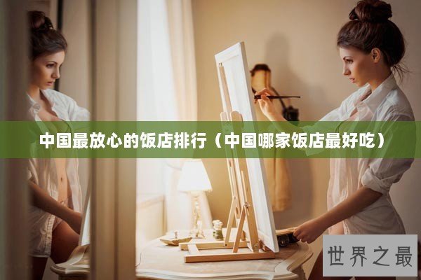 中国最放心的饭店排行（中国哪家饭店最好吃）
