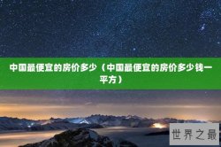 中国最便宜的房价多少（中国最便宜的房价多少钱一平方）