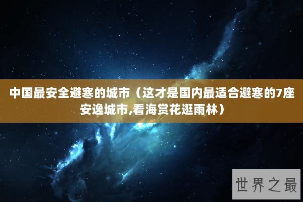 中国最安全避寒的城市（这才是国内最适合避寒的7座安逸城市,看海赏花逛雨林）