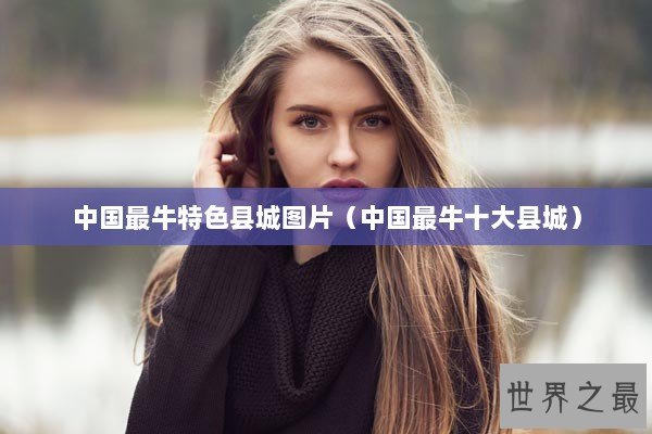 中国最牛特色县城图片（中国最牛十大县城）
