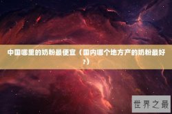 中国哪里的奶粉最便宜（国内哪个地方产的奶粉最好?）