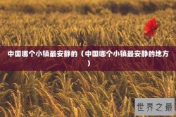 中国哪个小镇最安静的（中国哪个小镇最安静的地方）