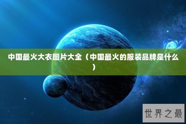 中国最火大衣图片大全（中国最火的服装品牌是什么）