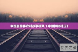 中国最神秘农村故事视频（中国神秘村庄）