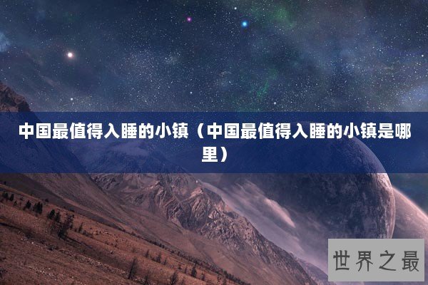 中国最值得入睡的小镇（中国最值得入睡的小镇是哪里）