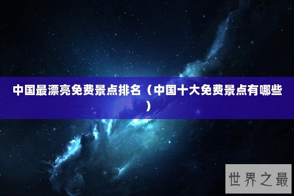 中国最漂亮免费景点排名（中国十大免费景点有哪些）