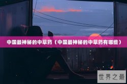 中国最神秘的中草药（中国最神秘的中草药有哪些）