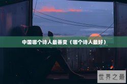 中国哪个诗人最善变（哪个诗人最好）