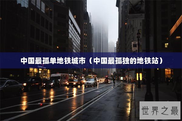 中国最孤单地铁城市(中国最孤独的地铁站) 中国最孤单地铁城市(中国最孤独的地铁站)