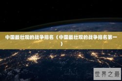 中国最壮观的战争排名（中国最壮观的战争排名第一）