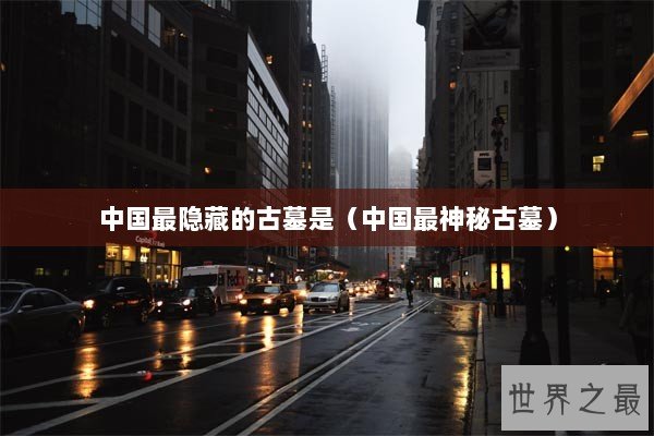 中国最隐藏的古墓是(中国最神秘古墓) 中国最隐藏的古墓是(中国最神秘古墓)