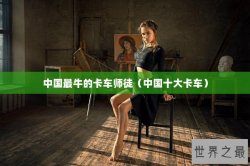 中国最牛的卡车师徒（中国十大卡车）