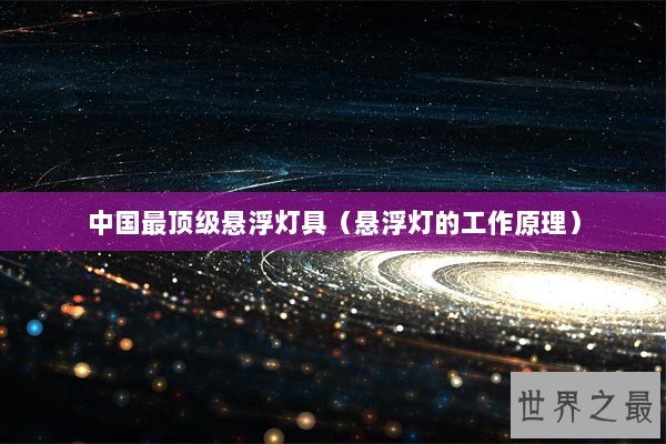 中国最顶级悬浮灯具(悬浮灯的工作原理) 中国最顶级悬浮灯具(悬浮灯的工作原理)