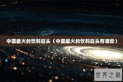 中国最火的饮料巨头（中国最火的饮料巨头有哪些）