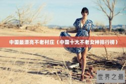 中国最漂亮不老村庄（中国十大不老女神排行榜）