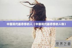 中国现代最悲惨的人（中国现代最悲惨的人物）