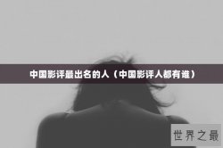 中国影评最出名的人（中国影评人都有谁）