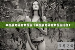 中国最奇葩的女首富（中国最奇葩的女首富排名）