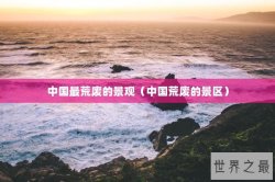 中国最荒废的景观（中国荒废的景区）