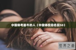 中国体考最牛的人（中国体校排名前50）