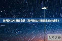 如何到达中国最东头（如何到达中国最东头的城市）