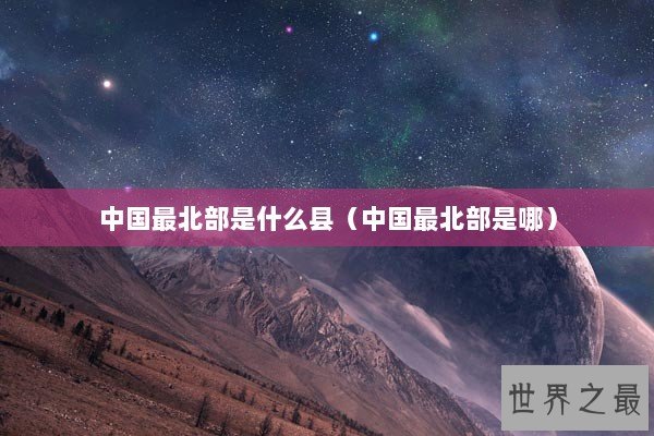 中国最北部是什么县（中国最北部是哪）