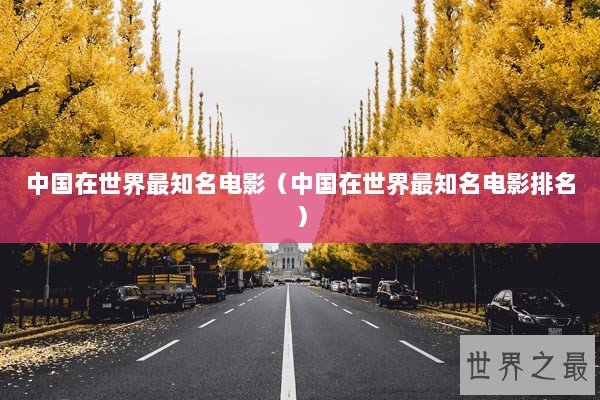 中国在世界最知名电影（中国在世界最知名电影排名）