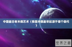 中国最古老木偶艺术（我国木偶最早起源于哪个朝代）