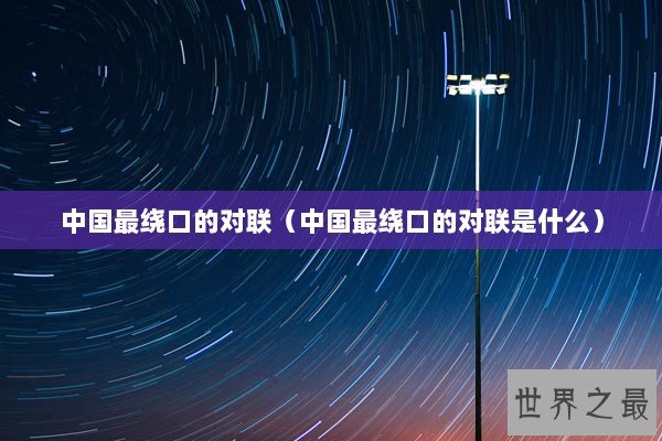 中国最绕口的对联（中国最绕口的对联是什么）