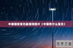 中国哪些宝石最值钱图片（中国有什么宝石）
