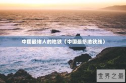 中国最堵人的地铁（中国最挤地铁线）