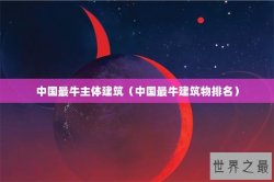 中国最牛主体建筑（中国最牛建筑物排名）