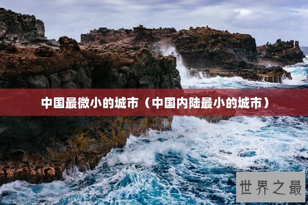 中国最微小的城市（中国内陆最小的城市）
