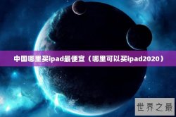 中国哪里买ipad最便宜（哪里可以买ipad2020）