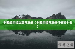 中国最年轻动漫导演是（中国年轻导演排行榜前十名）
