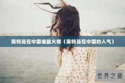 奥特曼在中国谁最火爆（奥特曼在中国的人气）