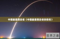 中国最靠西边省（中国最靠西边省份排名）