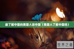 最了解中国的美国人谈中国（美国人了解中国吗）