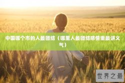 中国哪个市的人最团结（哪里人最团结感情重最讲义气）