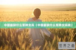 中国最缺什么军种女兵（中国最缺什么军种女兵呢）