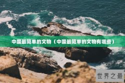 中国最简单的文物（中国最简单的文物有哪些）