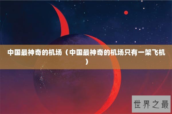 中国最神奇的机场（中国最神奇的机场只有一架飞机）