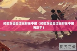韩国女团最漂亮排名中国（韩国女团最漂亮排名中国男歌手）
