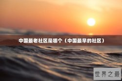 中国最老社区是哪个（中国最早的社区）