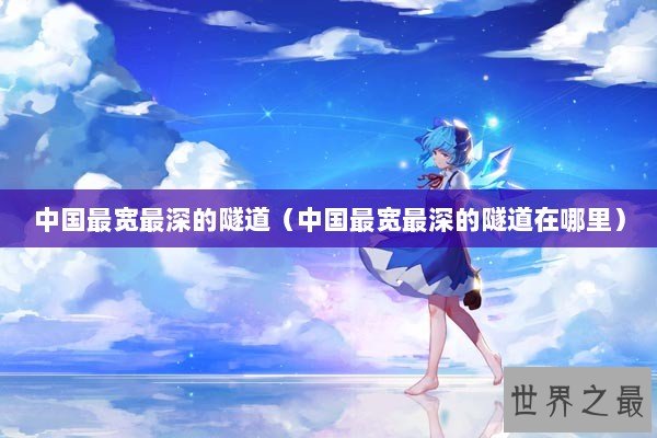中国最宽最深的隧道（中国最宽最深的隧道在哪里）