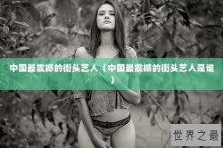 中国最震撼的街头艺人（中国最震撼的街头艺人是谁）