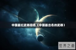 中国最红武器排名（中国最出名的武器）