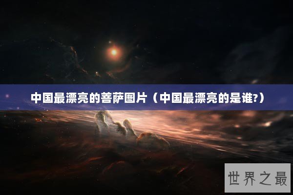 中国最漂亮的菩萨图片（中国最漂亮的是谁?）