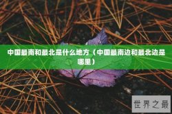 中国最南和最北是什么地方（中国最南边和最北边是哪里）