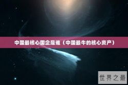 中国最核心国企是谁（中国最牛的核心资产）